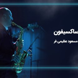 آموزش ساکسیفون - توسط استاد مسعود عظیمی فر